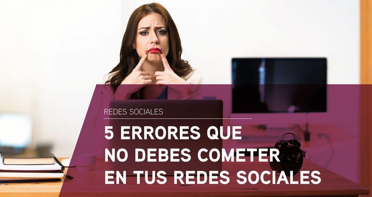 5 errores que no debes cometer en redes sociales