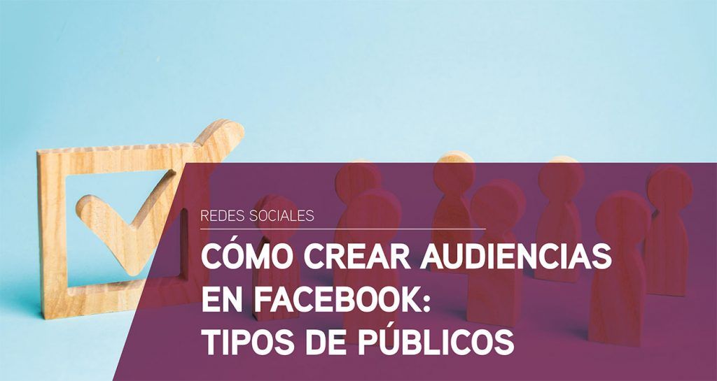 Cómo crear audiencias en Facebook: Tipos de públicos
