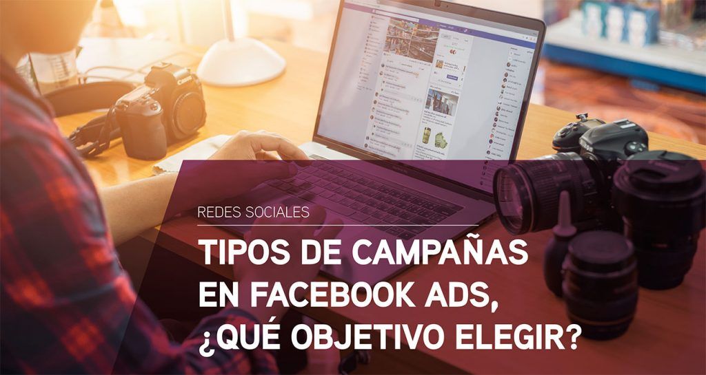 Tipos de campañas en Facebook Ads, ¿qué objetivo elegir?